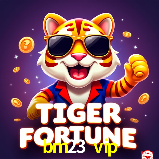 bm23 vip